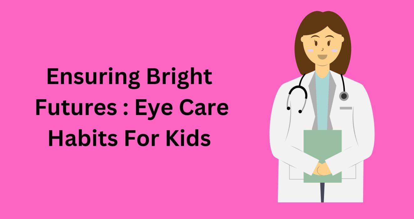 Ensuring Bright Futures: Eye Care Habits For Kids